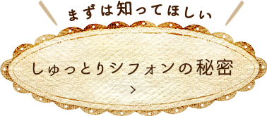 しゅっとりシフォンの秘密