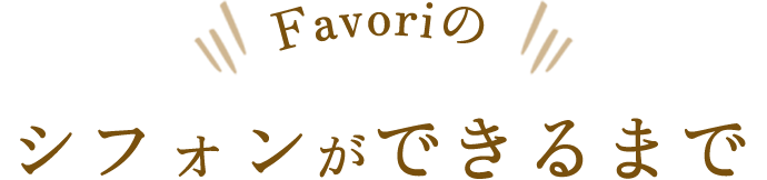 Favoriのシフォンができるまで