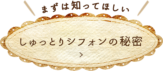 しゅっとりシフォンの秘密