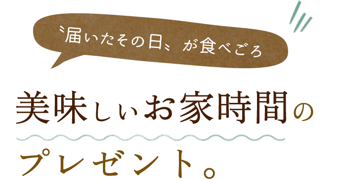 賞味期限は〝届いたその日〟美味しいお家時間のプレゼント