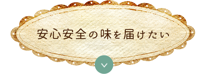 安心安全の味を届けたい